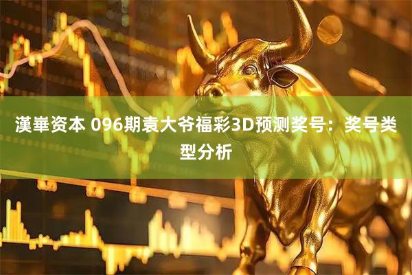 漢崋资本 096期袁大爷福彩3D预测奖号：奖号类型分析